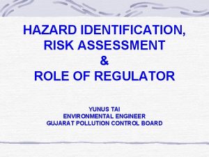 HAZARD IDENTIFICATION RISK ASSESSMENT ROLE OF REGULATOR YUNUS