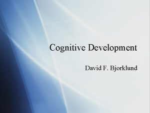 Cognitive Development David F Bjorklund Some Basic Concepts