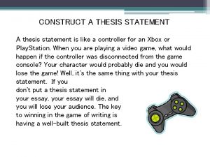 CONSTRUCT A THESIS STATEMENT A thesis statement is