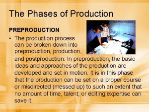 The Phases of Production PREPRODUCTION The production process