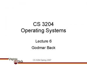 CS 3204 Operating Systems Lecture 6 Godmar Back
