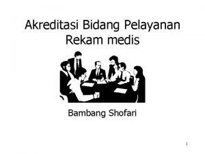 Akreditasi Bidang Pelayanan Rekam medis Bambang Shofari 1
