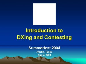 Introduction to DXing and Contesting Summerfest 2004 Austin