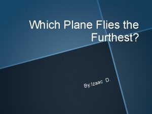 Which Plane Flies the Furthest D c a