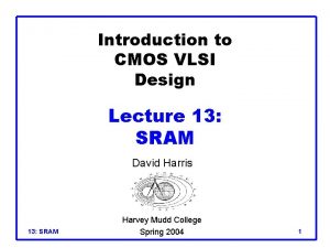 Introduction to CMOS VLSI Design Lecture 13 SRAM