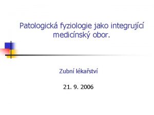 Patologick fyziologie jako integrujc medicnsk obor Zubn lkastv