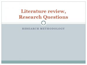 Literature review Research Questions RESEARCH METHODOLOGY Objectives By