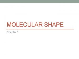 MOLECULAR SHAPE Chapter 8 THE SHAPE OF SMALL