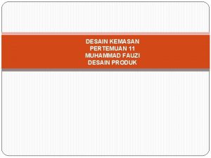 DESAIN KEMASAN PERTEMUAN 11 MUHAMMAD FAUZI DESAIN PRODUK