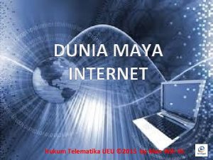 DUNIA MAYA INTERNET Hukum Telematika UEU 2015 by