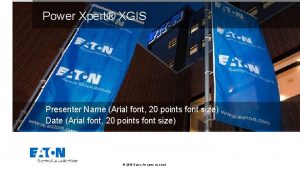 Power Xpert XGIS Presenter Name Arial font 20