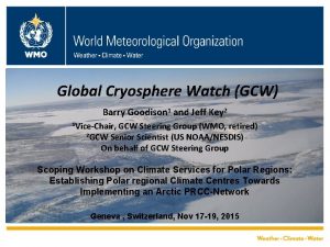 Global Cryosphere Watch GCW Barry Goodison 1 and