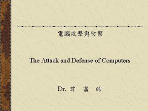 The Attack and Defense of Computers Dr Name