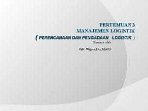 PERTEMUAN 3 MANAJEMEN LOGISTIK PERENCANAAN DAN PENGADAAN Disusun