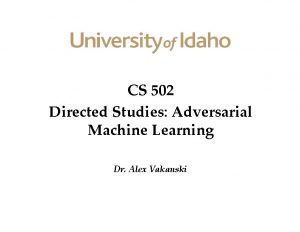 CS 502 Directed Studies Adversarial Machine Learning Dr
