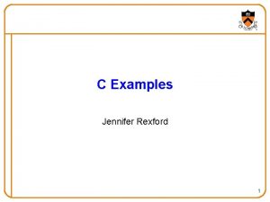 C Examples Jennifer Rexford 1 Goals of this