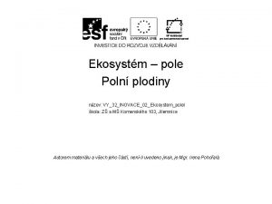 Ekosystm pole Poln plodiny nzev VY32INOVACE02 Ekosystempole I