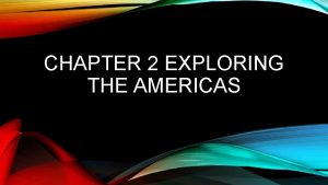 CHAPTER 2 EXPLORING THE AMERICAS CHAPTER INTRODUCTION Please