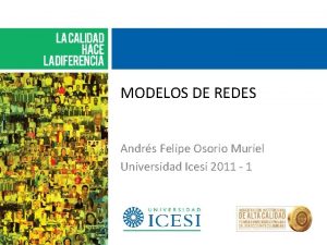 MODELOS DE REDES Andrs Felipe Osorio Muriel Universidad