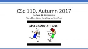 CSc 110 Autumn 2017 Lecture 31 Dictionaries Adapted