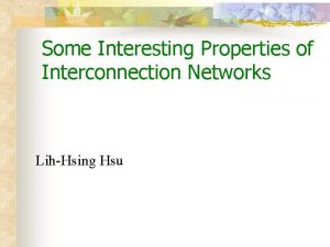 Some Interesting Properties of Interconnection Networks LihHsing Hsu