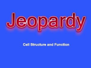 Cell Structure and Function Cell Structure Cell Function