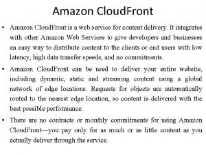 Amazon Cloud Front Amazon Cloud Front is a
