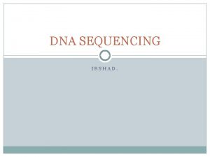 DNA SEQUENCING IRSHAD Chain termination Sanger DNA sequencing