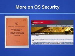 More on OS Security Operating System Recap each