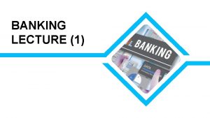 BANKING LECTURE 1 Banking system function structure basic