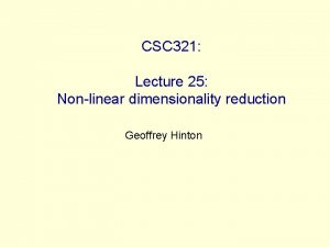 CSC 321 Lecture 25 Nonlinear dimensionality reduction Geoffrey