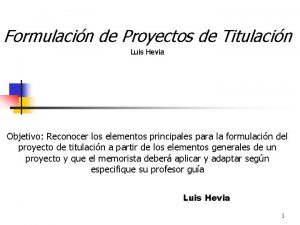 Formulacin de Proyectos de Titulacin Luis Hevia Objetivo
