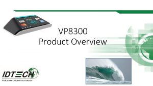 VP 8300 Product Overview VP 8300 Overview What