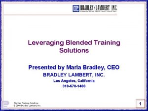 Leveraging Blended Training Solutions Presented by Marla Bradley