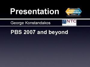 Presentation George Konstandakos PBS 2007 and beyond PBS