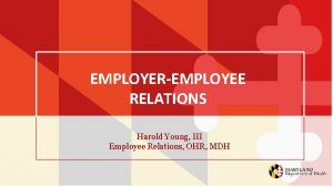 EMPLOYEREMPLOYEE RELATIONS Harold Young III Employee Relations OHR