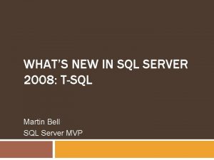 WHATS NEW IN SQL SERVER 2008 TSQL Martin