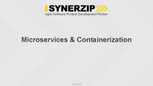 Microservices Containerization 2018 Synerzip Microservices 2 2018 Synerzip