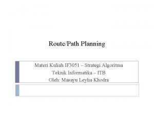 RoutePath Planning Materi Kuliah IF 3051 Strategi Algoritma