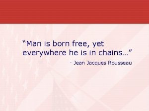 Man is born free yet everywhere he is