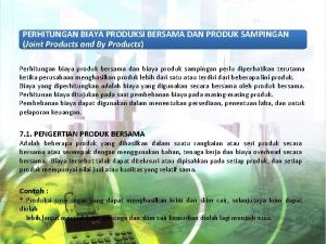 PERHITUNGAN BIAYA PRODUKSI BERSAMA DAN PRODUK SAMPINGAN Joint