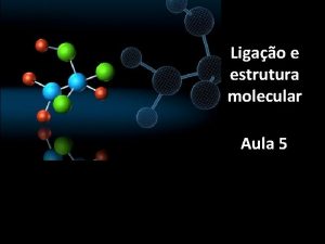 Ligao e estrutura molecular Aula 5 Formao de