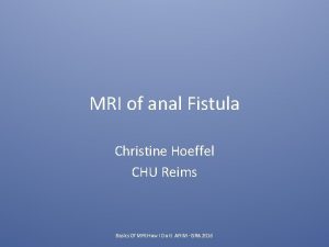 MRI of anal Fistula Christine Hoeffel CHU Reims