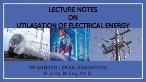 LECTURE NOTES ON UTILASATION OF ELECTRICAL ENERGY DR