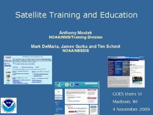 Satellite Training and Education Anthony Mostek NOAANWSTraining Division