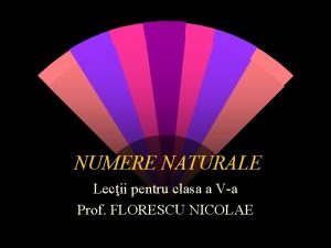 NUMERE NATURALE Lecii pentru clasa a Va Prof