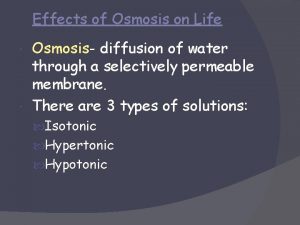 Effects of Osmosis on Life Osmosis diffusion of