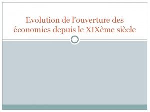 Evolution de louverture des conomies depuis le XIXme