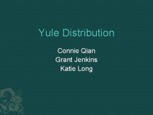 Yule Distribution Connie Qian Grant Jenkins Katie Long