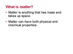 What is matter Matter is anything that has